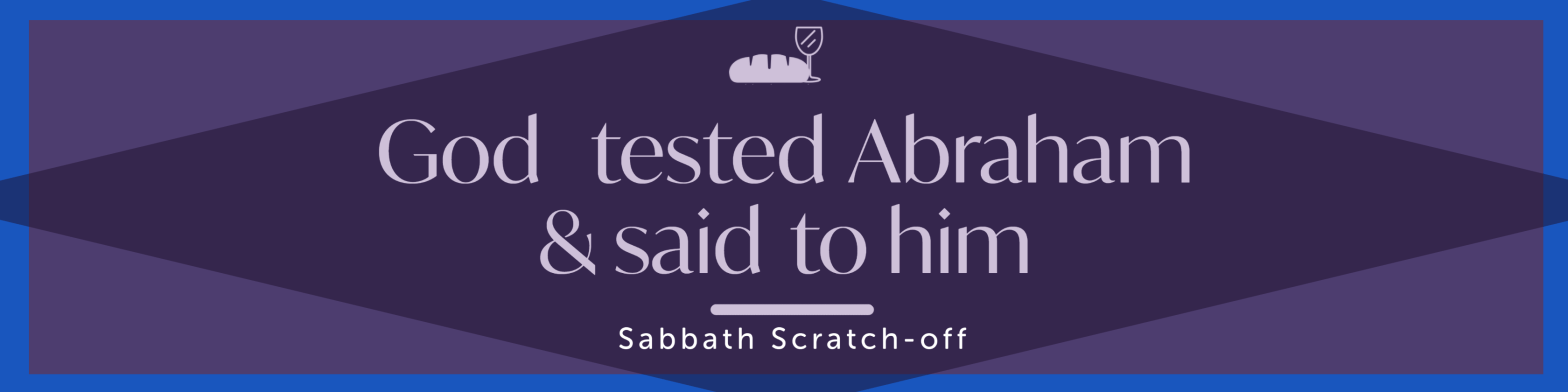 God tested Abraham and said to him...